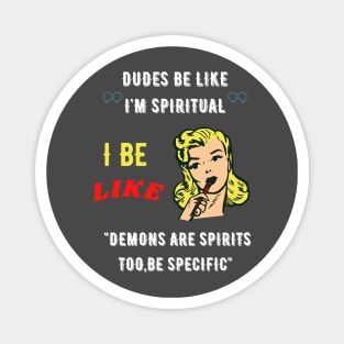 Dudes be like "I'm spiritual" I be like demons are spirits too,be specific Magnet